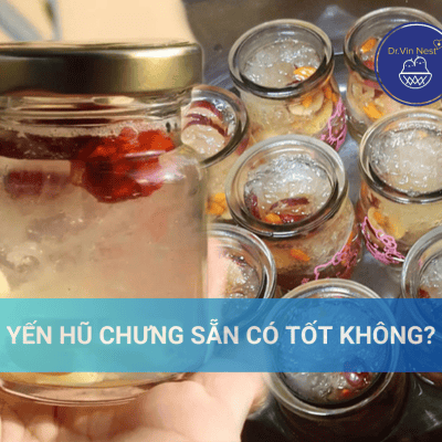Yến hũ chưng sẵn có tốt không?